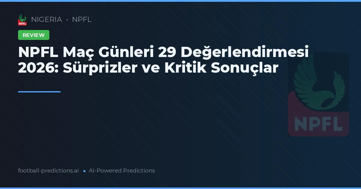 NPFL Maç Günleri 29 Değerlendirmesi 2026: Sürprizler ve Kritik Sonuçlar