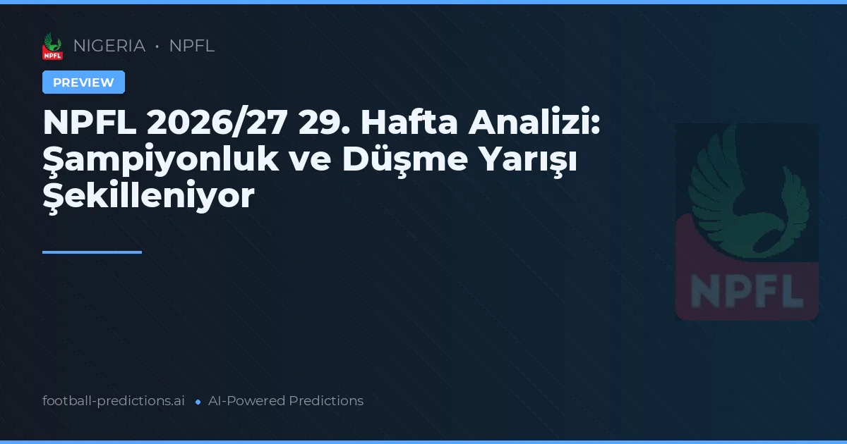 NPFL 2026/27 29. Hafta Analizi: Şampiyonluk ve Düşme Yarışı Şekilleniyor