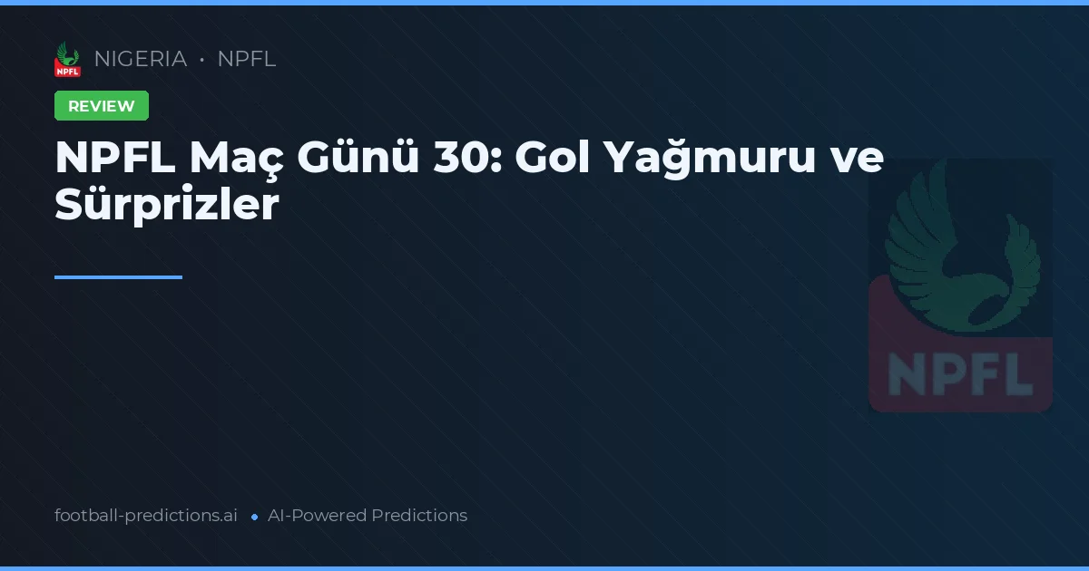 NPFL Maç Günü 30: Gol Yağmuru ve Sürprizler