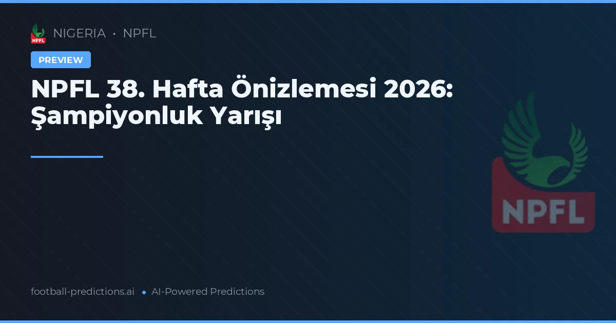 NPFL 38. Hafta Önizlemesi 2026: Şampiyonluk Yarışı