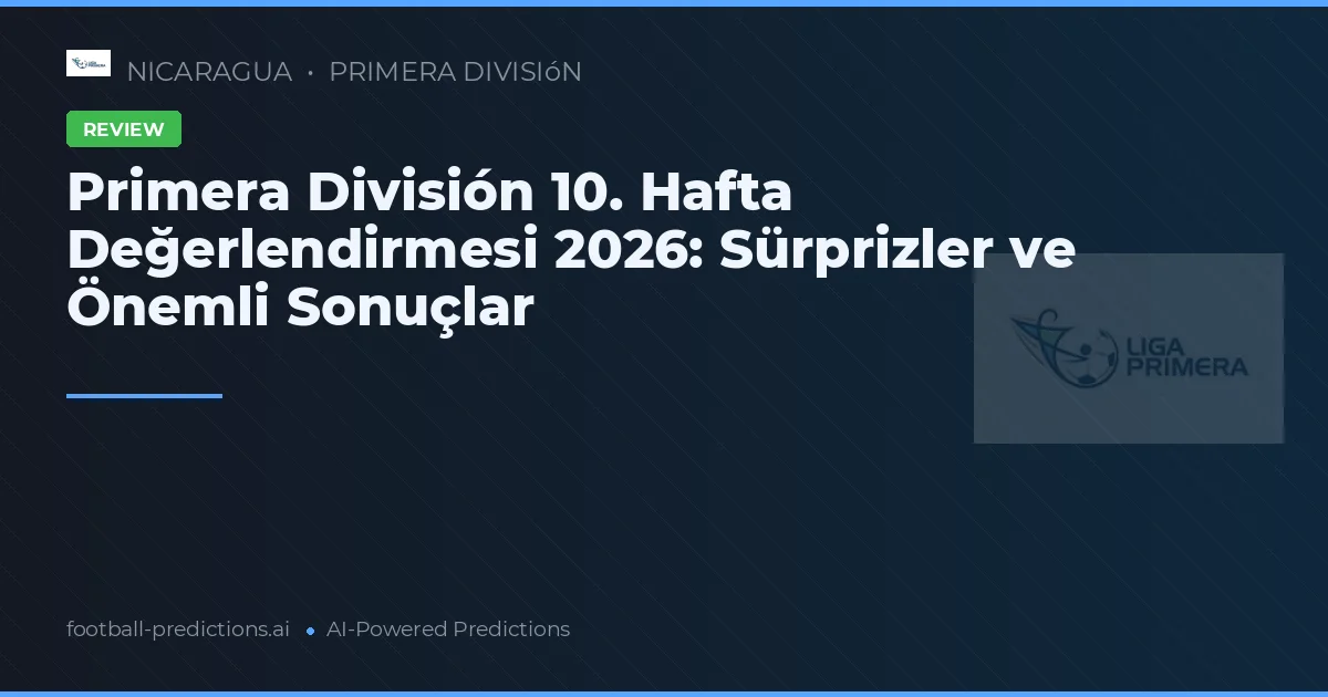 Primera División 10. Hafta Değerlendirmesi 2026: Sürprizler ve Önemli Sonuçlar