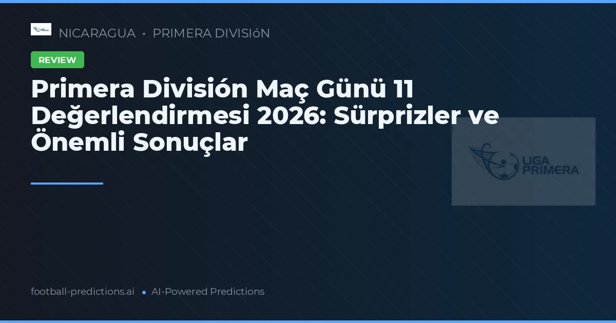 Primera División Maç Günü 11 Değerlendirmesi 2026: Sürprizler ve Önemli Sonuçlar