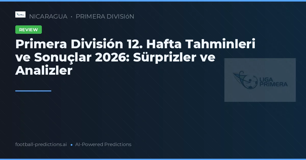 Primera División 12. Hafta Tahminleri ve Sonuçlar 2026: Sürprizler ve Analizler