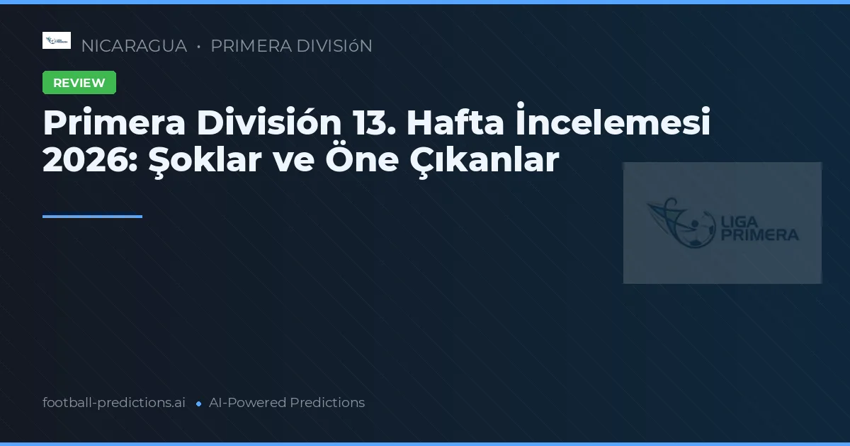 Primera División 13. Hafta İncelemesi 2026: Şoklar ve Öne Çıkanlar