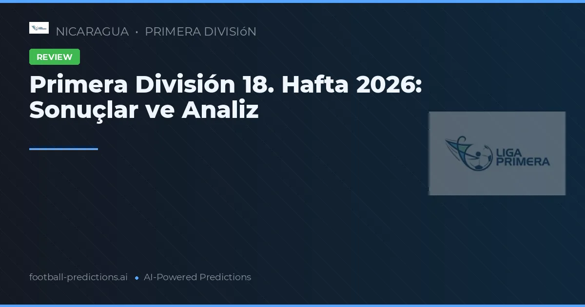 Primera División 18. Hafta 2026: Sonuçlar ve Analiz