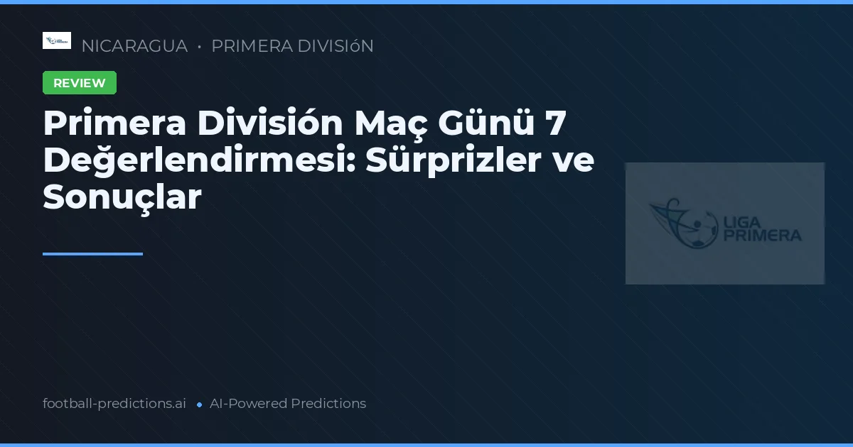 Primera División Maç Günü 7 Değerlendirmesi: Sürprizler ve Sonuçlar
