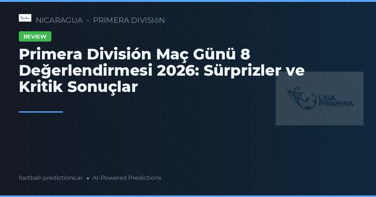 Primera División Maç Günü 8 Değerlendirmesi 2026: Sürprizler ve Kritik Sonuçlar