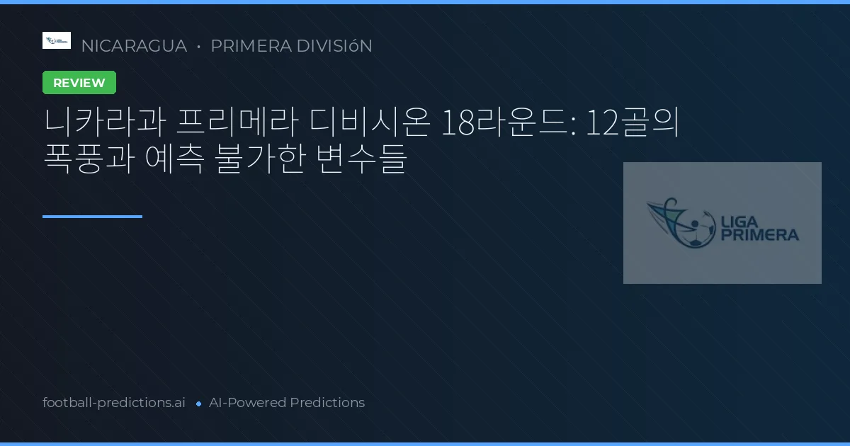 니카라과 프리메라 디비시온 18라운드: 12골의 폭풍과 예측 불가한 변수들
