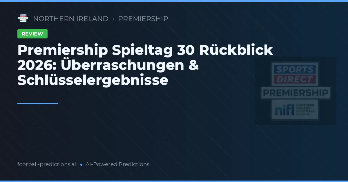 Premiership Spieltag 30 Rückblick 2026: Überraschungen & Schlüsselergebnisse