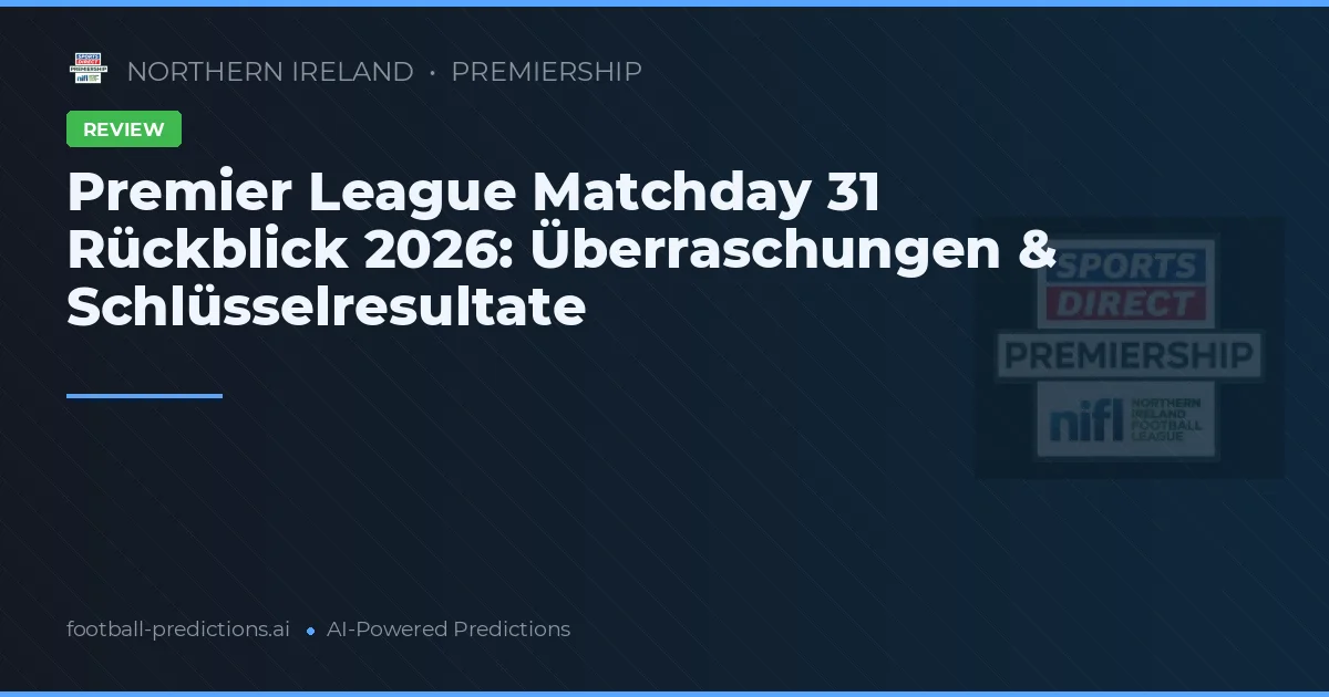 Premier League Matchday 31 Rückblick 2026: Überraschungen & Schlüsselresultate
