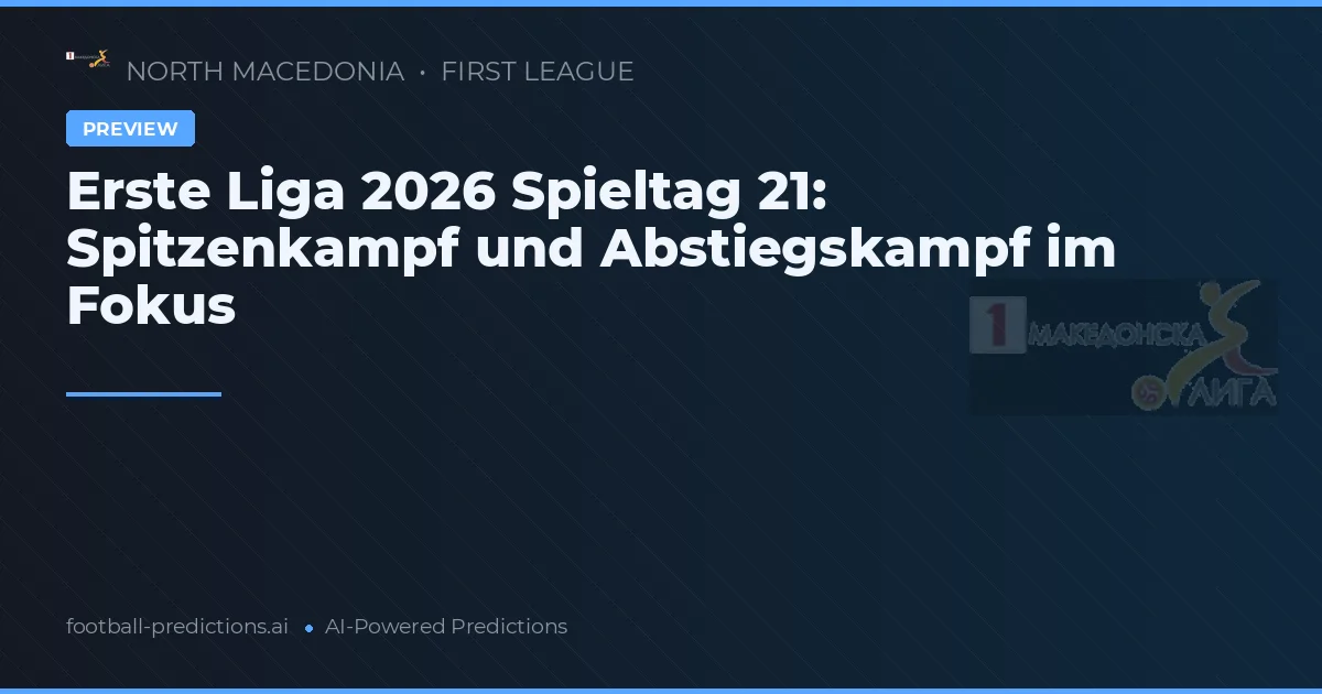 Erste Liga 2026 Spieltag 21: Spitzenkampf und Abstiegskampf im Fokus