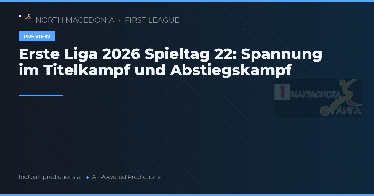 Erste Liga 2026 Spieltag 22: Spannung im Titelkampf und Abstiegskampf