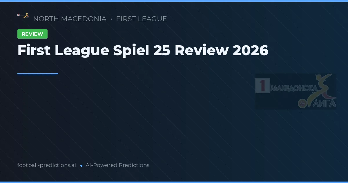 First League Spiel 25 Review 2026