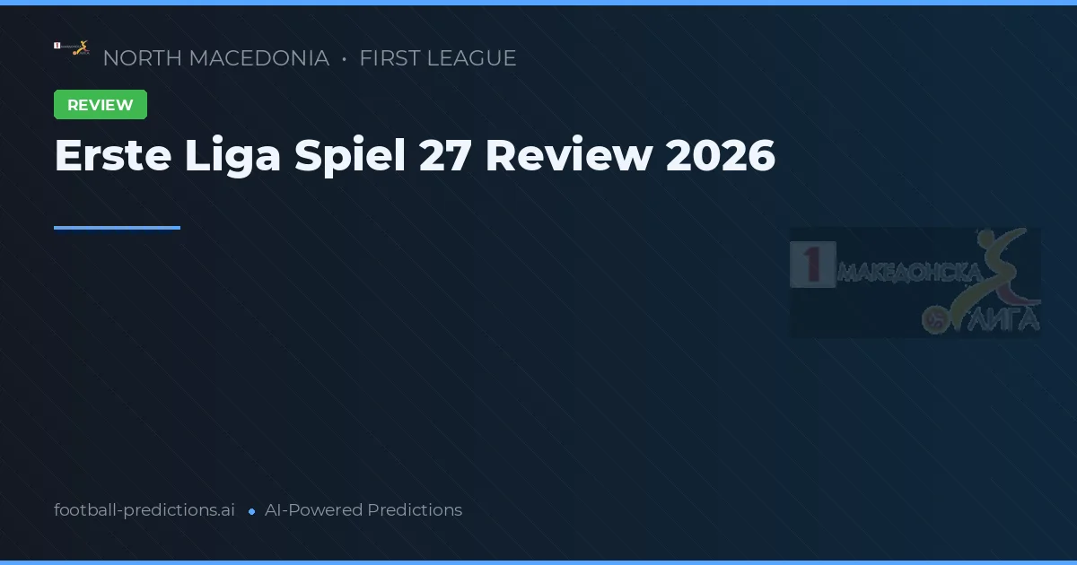 Erste Liga Spiel 27 Review 2026