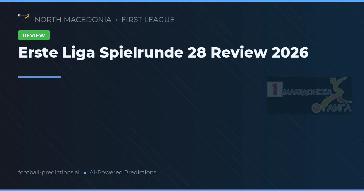 Erste Liga Spielrunde 28 Review 2026