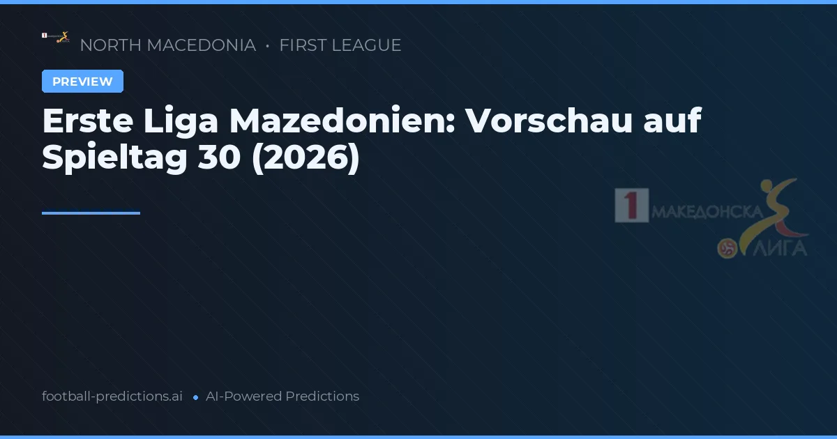 Erste Liga Mazedonien: Vorschau auf Spieltag 30 (2026)