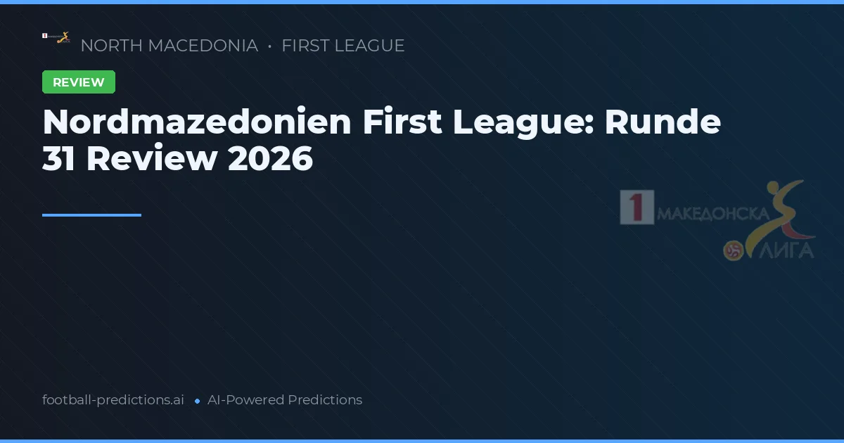 Nordmazedonien First League: Runde 31 Review 2026
