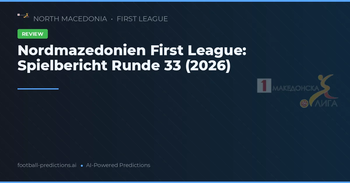 Nordmazedonien First League: Spielbericht Runde 33 (2026)