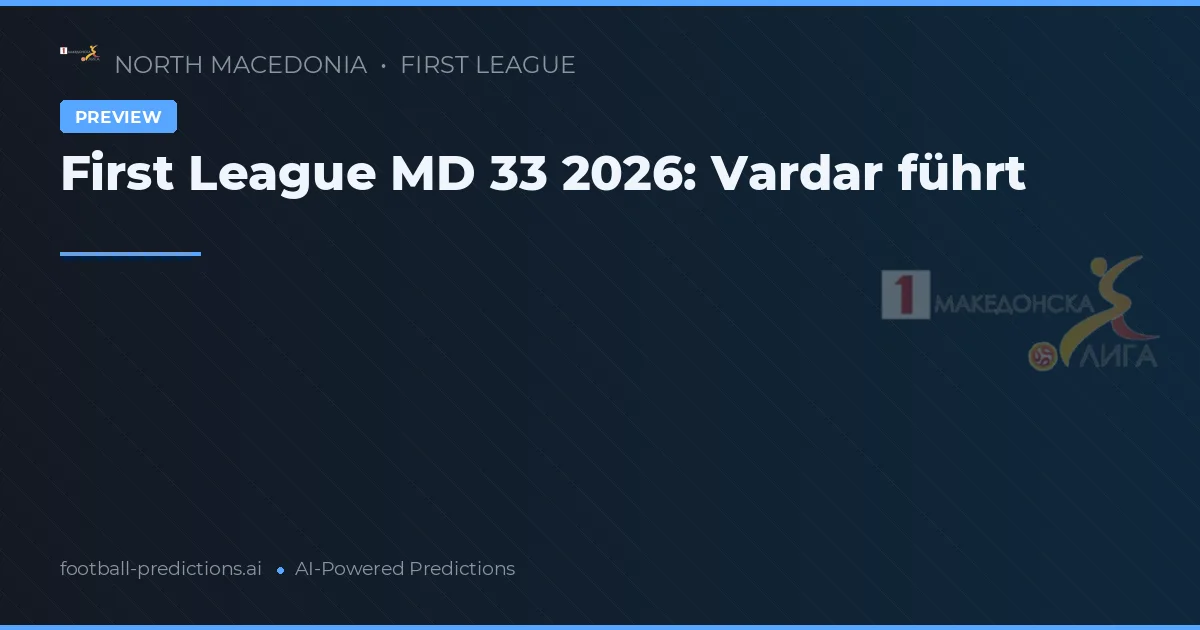 First League MD 33 2026: Vardar führt