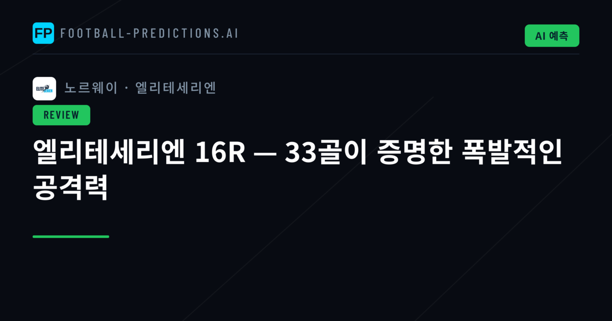 엘리테세리엔 16R — 33골이 증명한 폭발적인 공격력