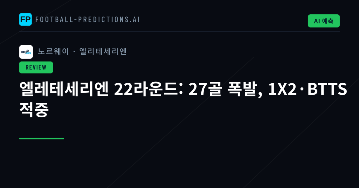엘레테세리엔 22라운드: 27골 폭발, 1X2·BTTS 적중