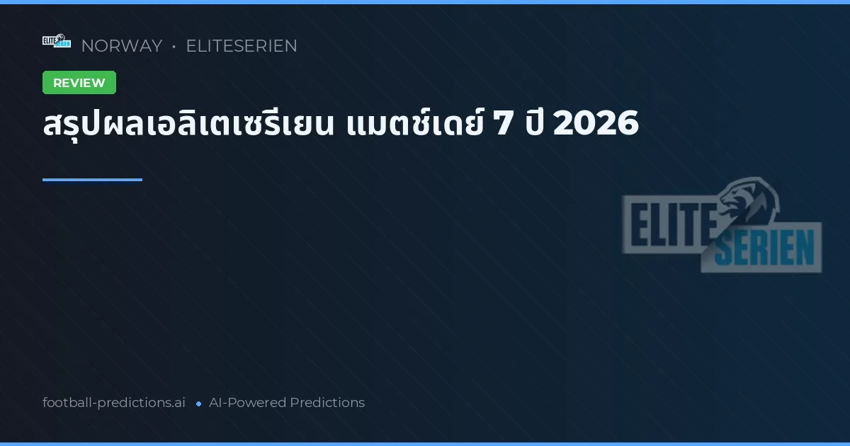 สรุปผลเอลิเตเซรีเยน แมตช์เดย์ 7 ปี 2026