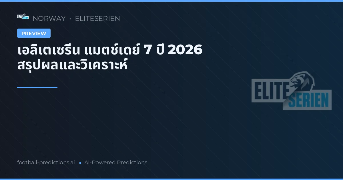 เอลิเตเซรีน แมตช์เดย์ 7 ปี 2026 สรุปผลและวิเคราะห์