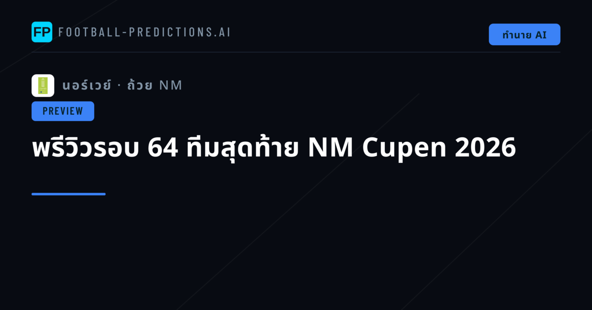 พรีวิวรอบ 64 ทีมสุดท้าย NM Cupen 2026