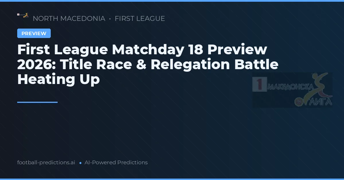 First League Matchday 18 Preview 2026: Title Race & Relegation Battle Heating Up
