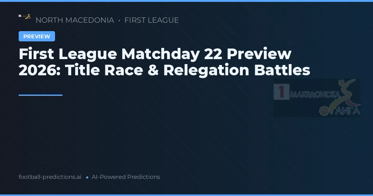 First League Matchday 22 Preview 2026: Title Race & Relegation Battles