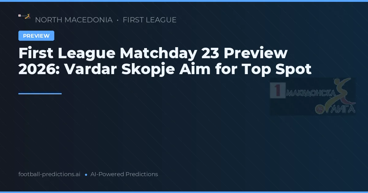 First League Matchday 23 Preview 2026: Vardar Skopje Aim for Top Spot