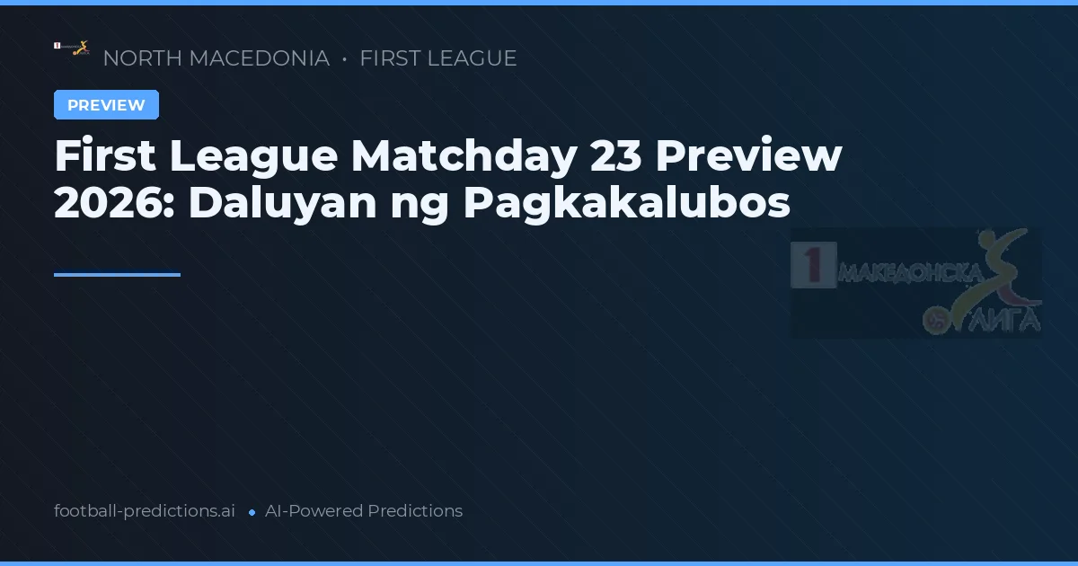 First League Matchday 23 Preview 2026: Daluyan ng Pagkakalubos