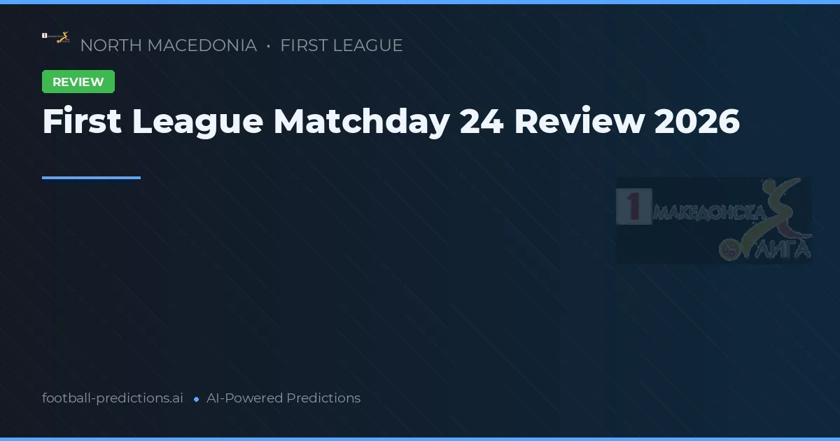 First League Matchday 24 Review 2026