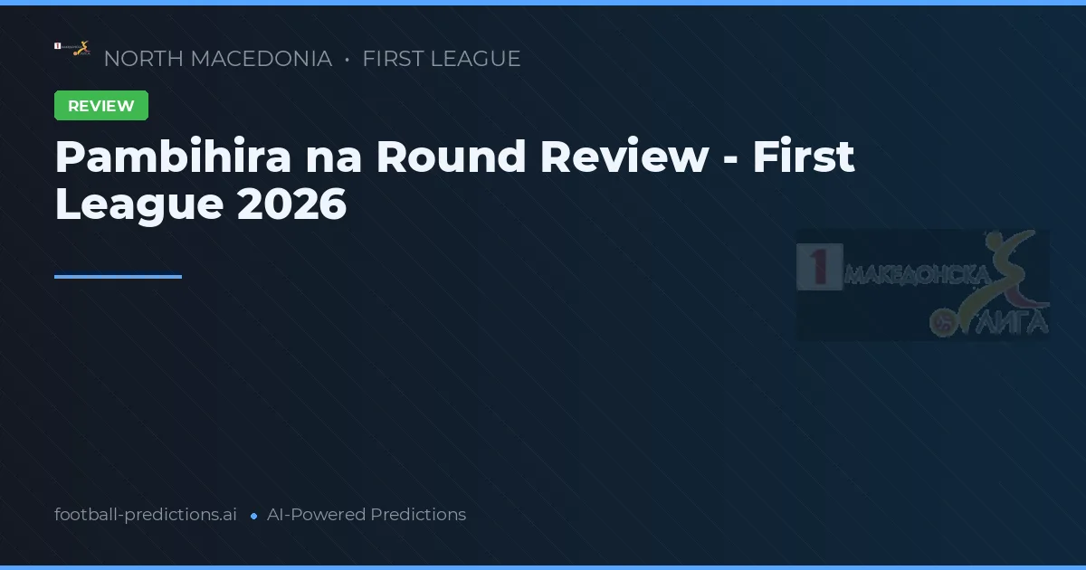Pambihira na Round Review - First League 2026