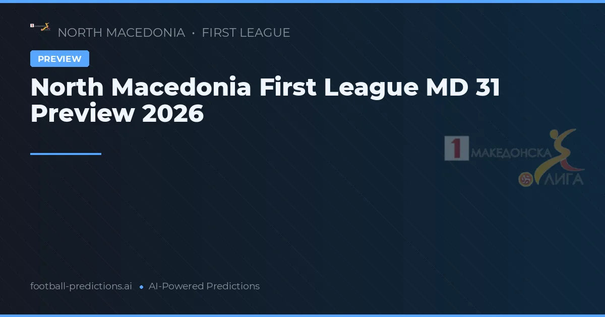 North Macedonia First League MD 31 Preview 2026