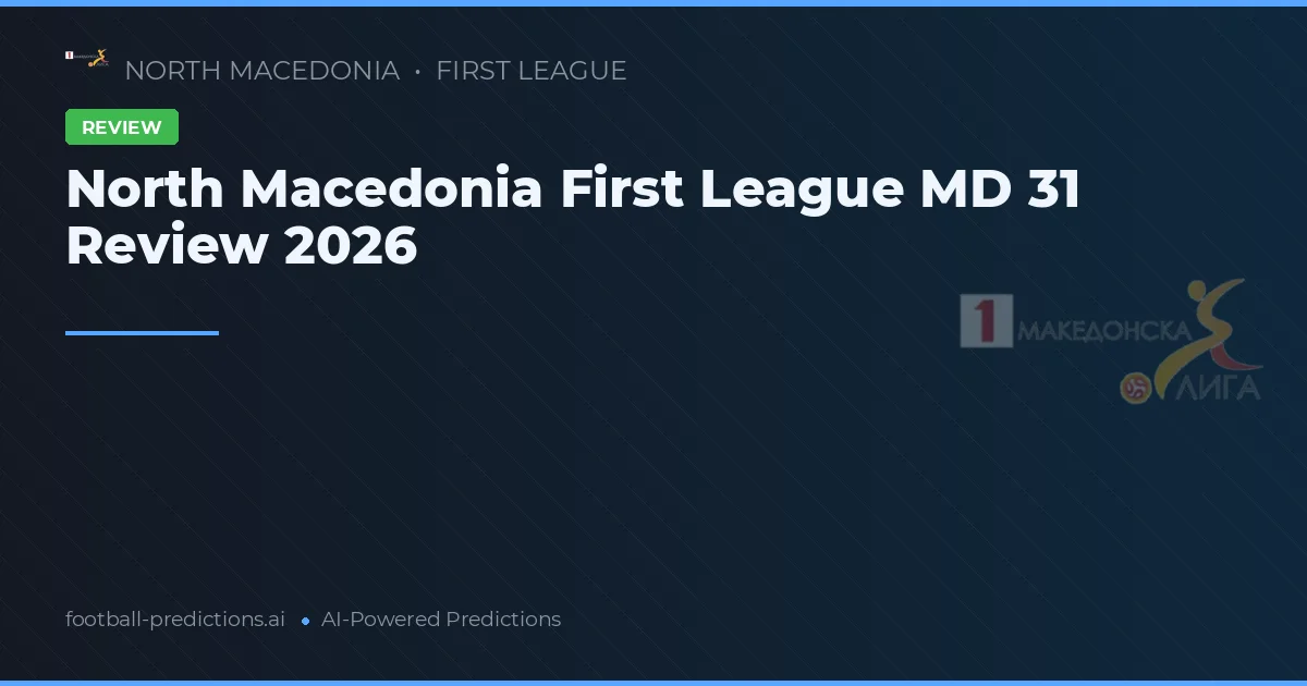 North Macedonia First League MD 31 Review 2026