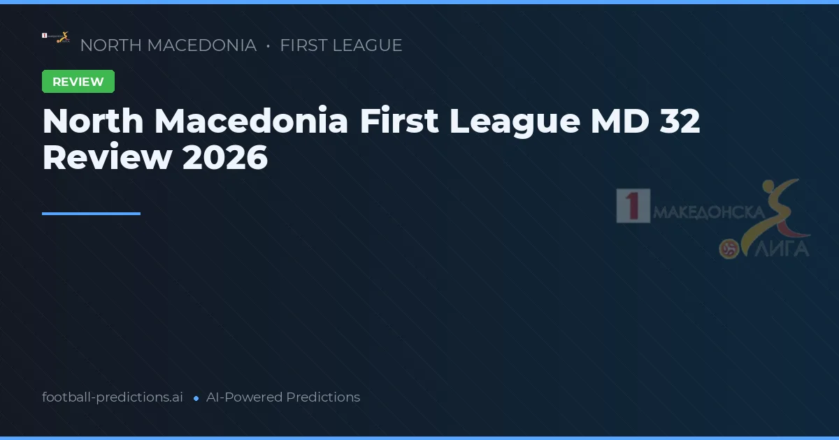 North Macedonia First League MD 32 Review 2026