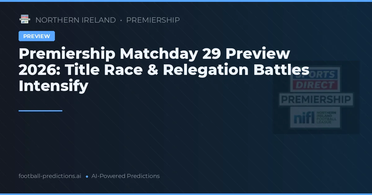 Premiership Matchday 29 Preview 2026: Title Race & Relegation Battles Intensify