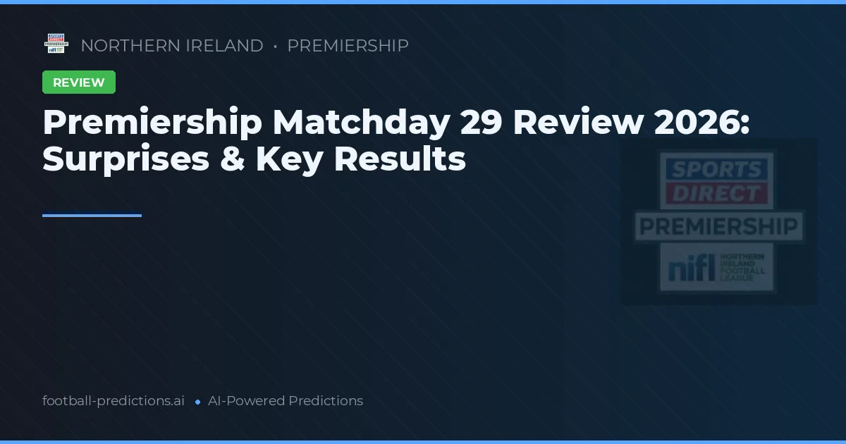 Premiership Matchday 29 Review 2026: Surprises & Key Results