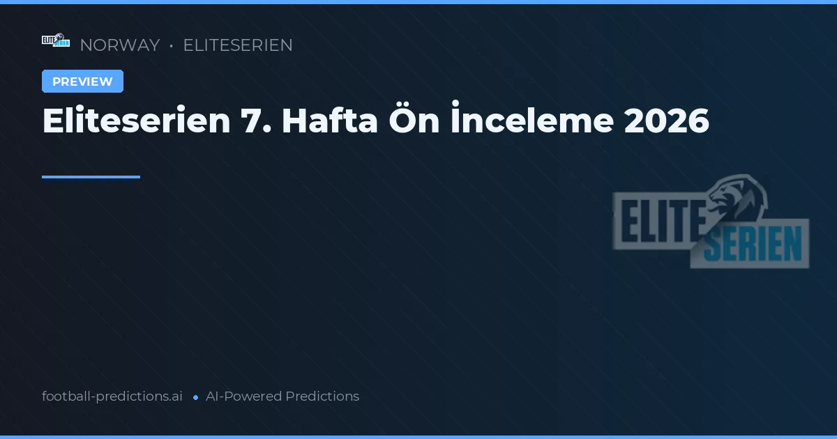 Eliteserien 7. Hafta Ön İnceleme 2026