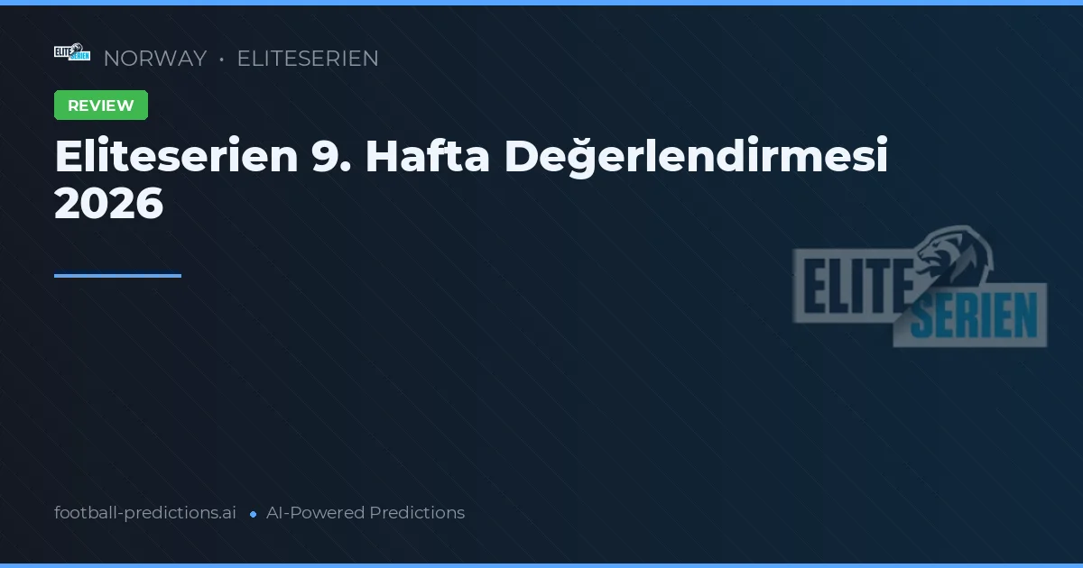 Eliteserien 9. Hafta Değerlendirmesi 2026