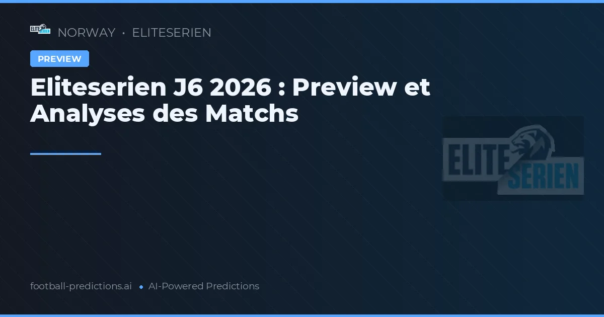 Eliteserien J6 2026 : Preview et Analyses des Matchs