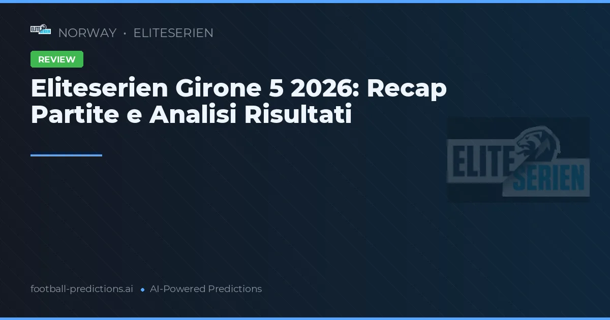Eliteserien Girone 5 2026: Recap Partite e Analisi Risultati