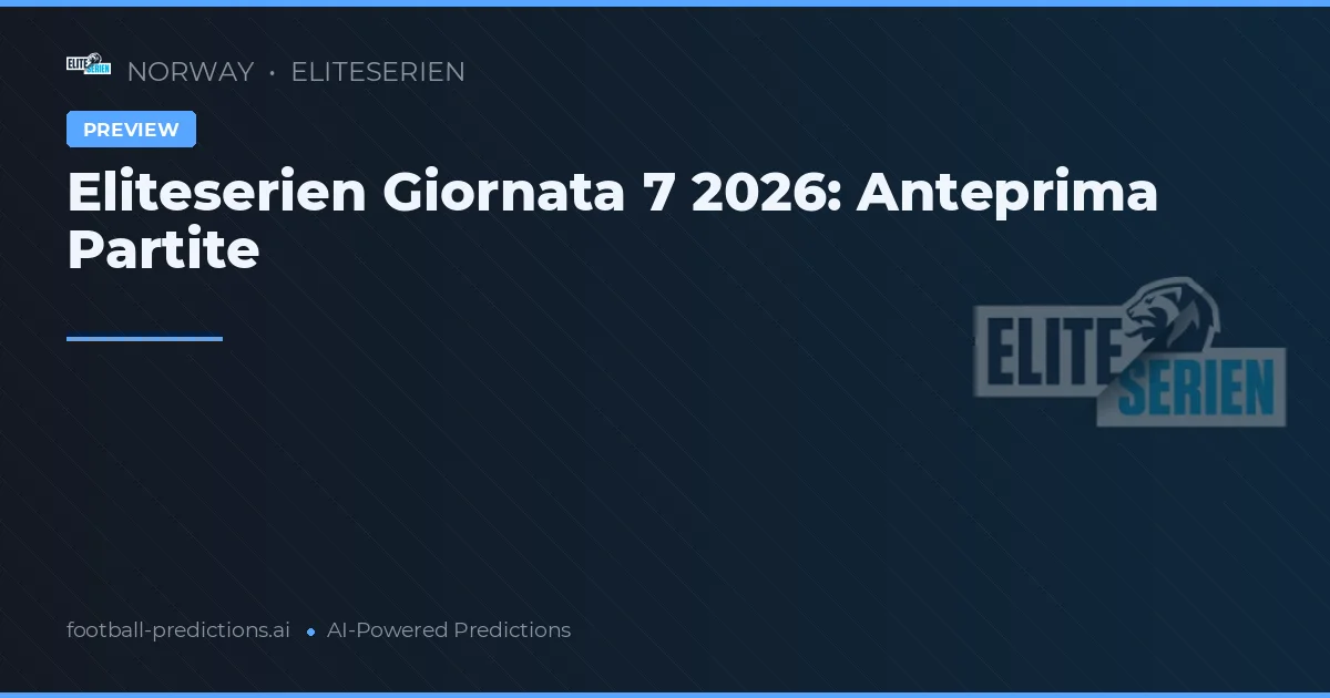 Eliteserien Giornata 7 2026: Anteprima Partite