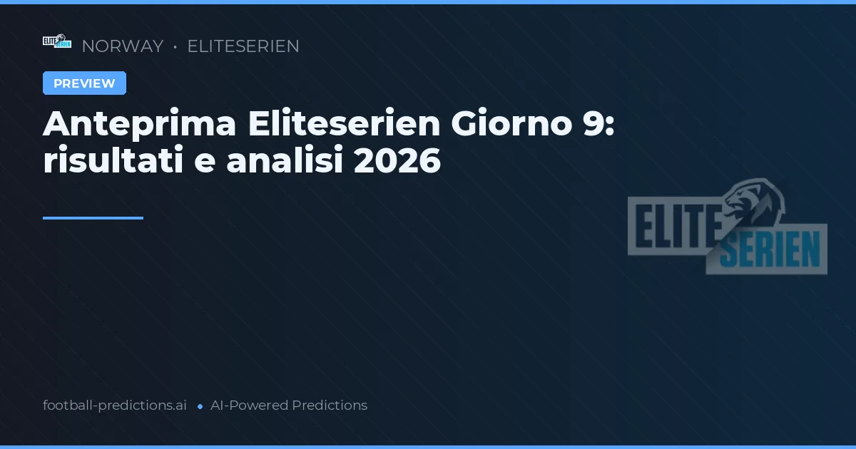 Anteprima Eliteserien Giorno 9: risultati e analisi 2026