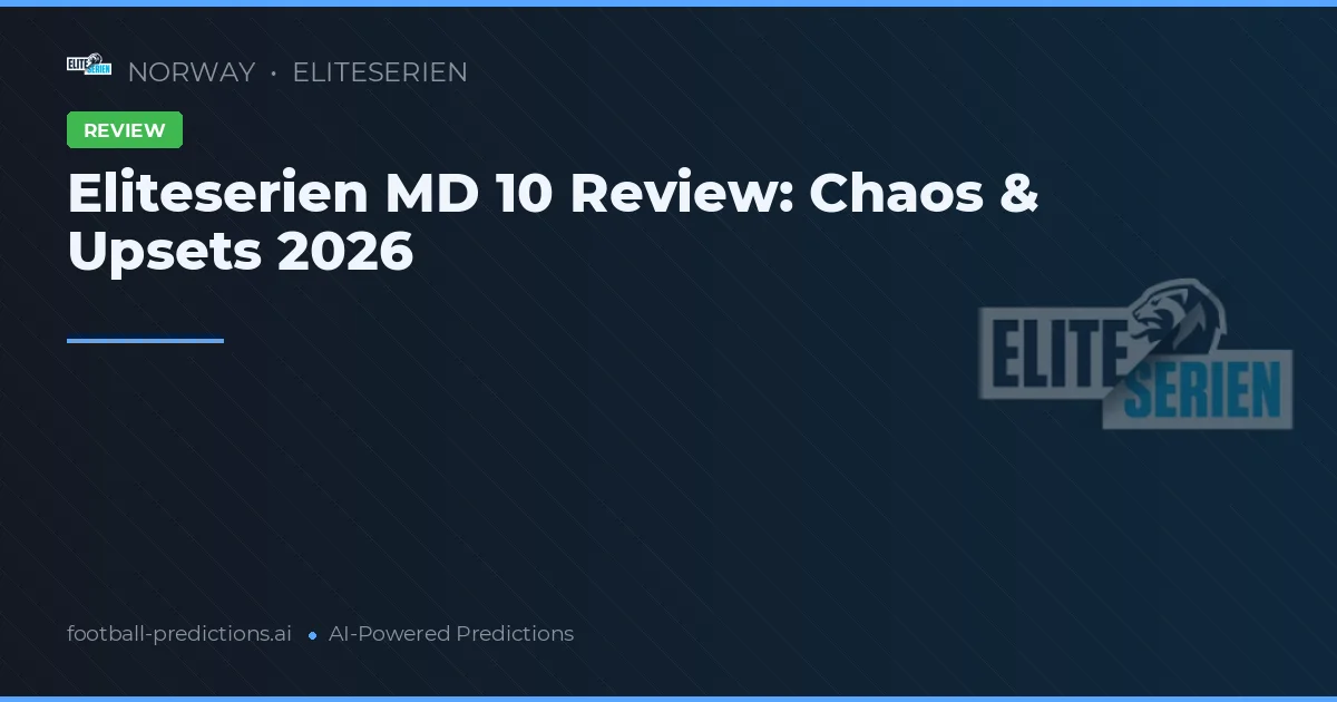 Eliteserien MD 10 Review: Chaos & Upsets 2026