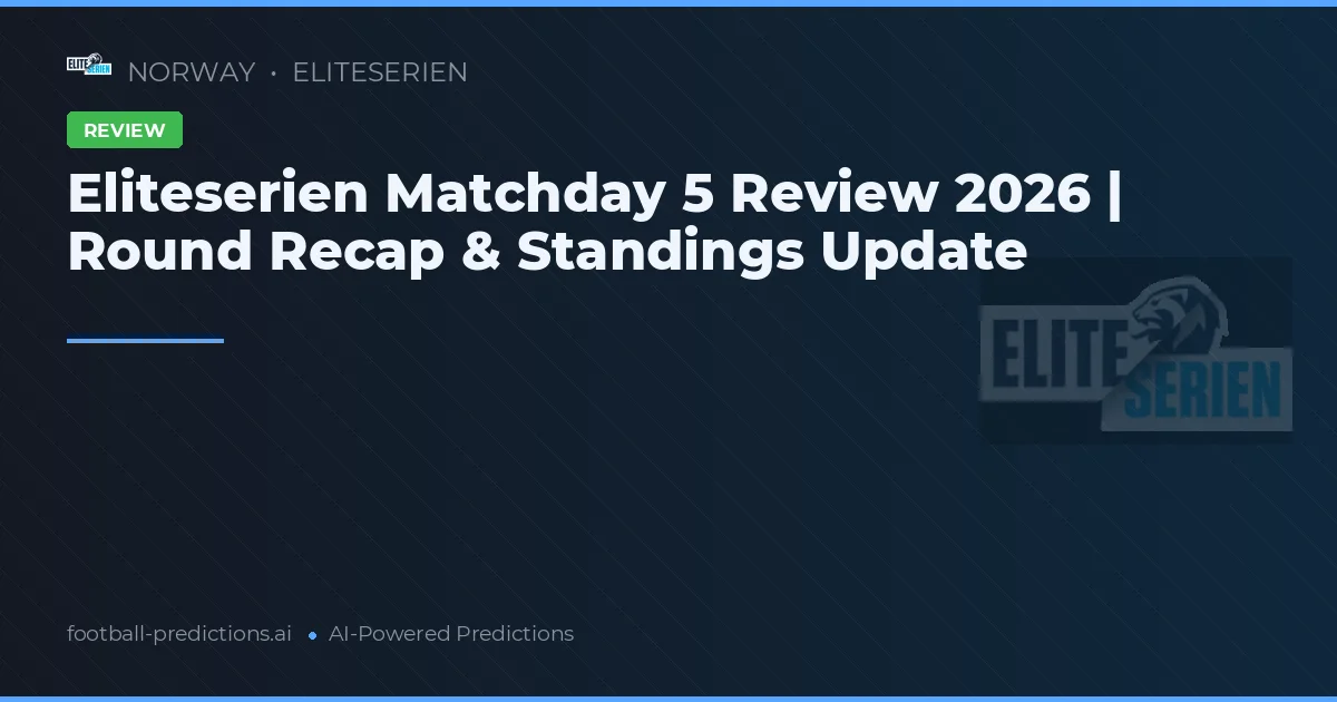 Eliteserien Matchday 5 Review 2026 | Round Recap & Standings Update