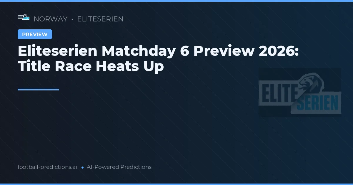 Eliteserien Matchday 6 Preview 2026: Title Race Heats Up