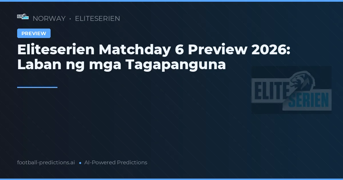 Eliteserien Matchday 6 Preview 2026: Laban ng mga Tagapanguna