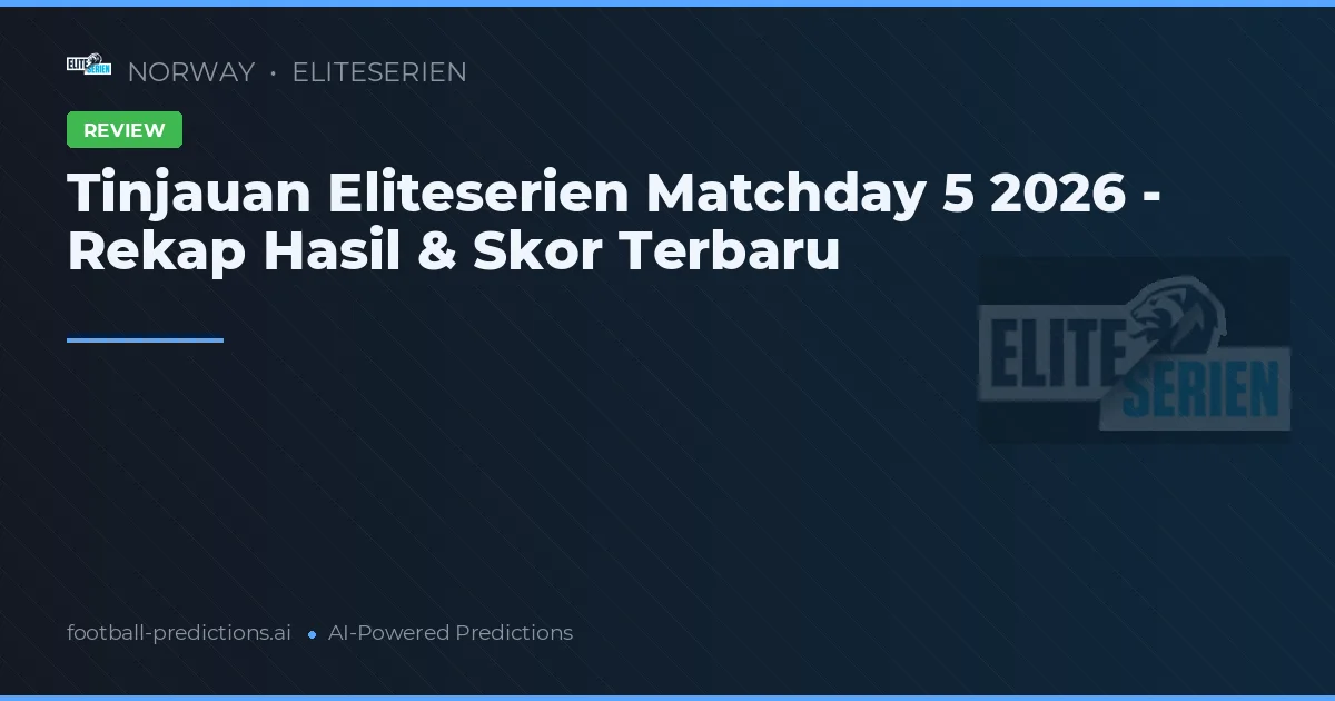 Tinjauan Eliteserien Matchday 5 2026 - Rekap Hasil & Skor Terbaru